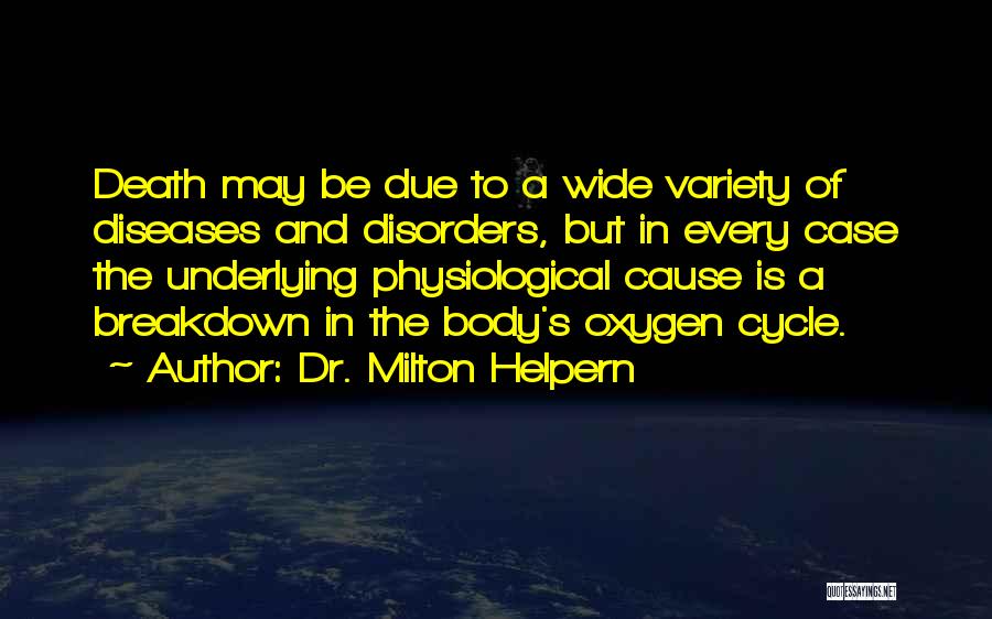 Dr. Milton Helpern Quotes: Death May Be Due To A Wide Variety Of Diseases And Disorders, But In Every Case The Underlying Physiological Cause