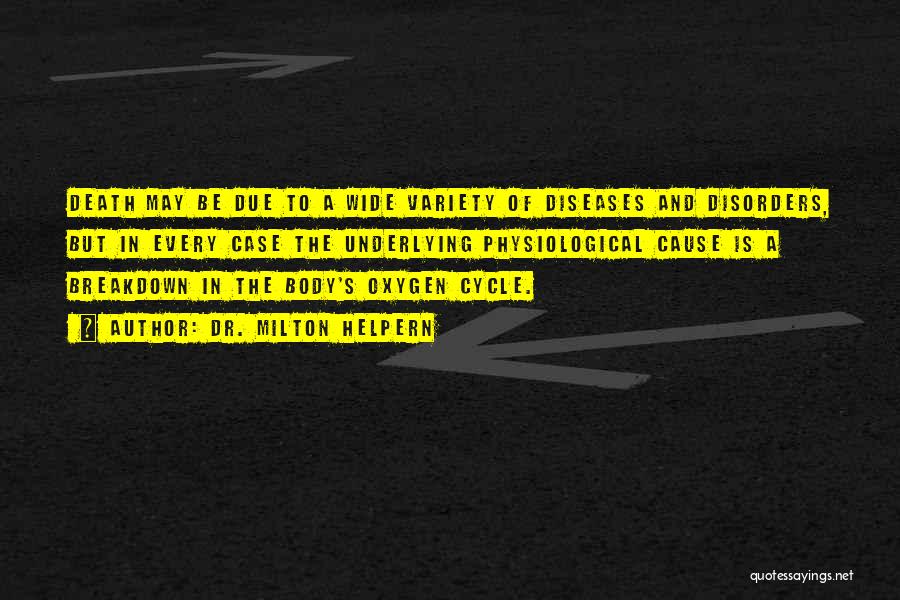 Dr. Milton Helpern Quotes: Death May Be Due To A Wide Variety Of Diseases And Disorders, But In Every Case The Underlying Physiological Cause