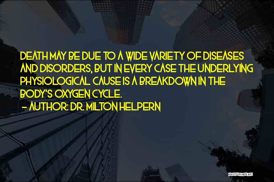 Dr. Milton Helpern Quotes: Death May Be Due To A Wide Variety Of Diseases And Disorders, But In Every Case The Underlying Physiological Cause