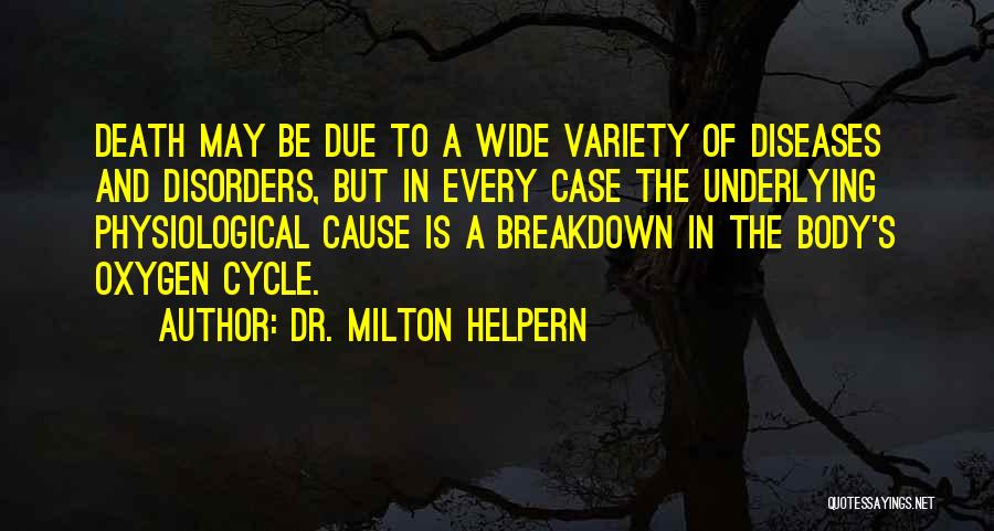 Dr. Milton Helpern Quotes: Death May Be Due To A Wide Variety Of Diseases And Disorders, But In Every Case The Underlying Physiological Cause