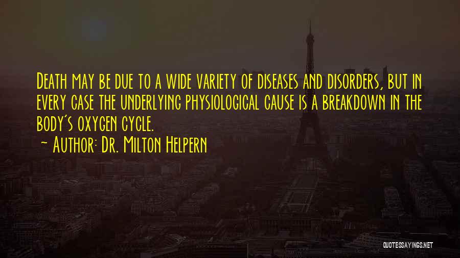 Dr. Milton Helpern Quotes: Death May Be Due To A Wide Variety Of Diseases And Disorders, But In Every Case The Underlying Physiological Cause