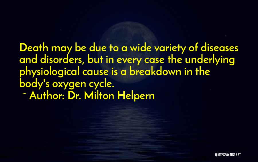 Dr. Milton Helpern Quotes: Death May Be Due To A Wide Variety Of Diseases And Disorders, But In Every Case The Underlying Physiological Cause