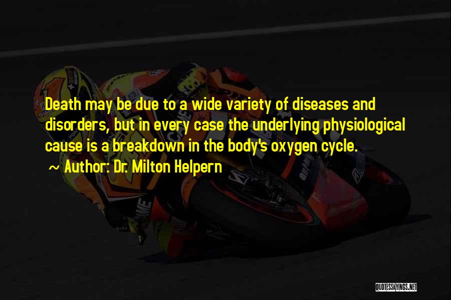 Dr. Milton Helpern Quotes: Death May Be Due To A Wide Variety Of Diseases And Disorders, But In Every Case The Underlying Physiological Cause