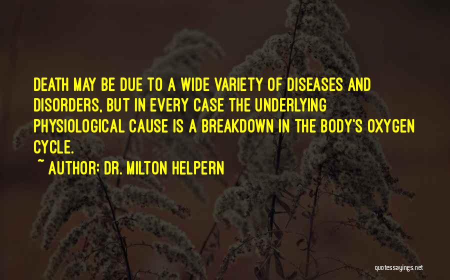 Dr. Milton Helpern Quotes: Death May Be Due To A Wide Variety Of Diseases And Disorders, But In Every Case The Underlying Physiological Cause