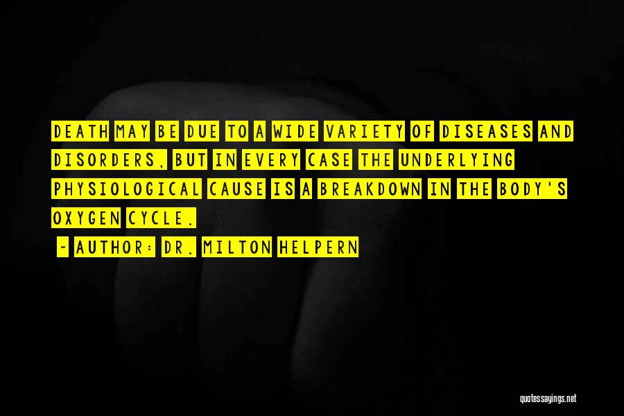 Dr. Milton Helpern Quotes: Death May Be Due To A Wide Variety Of Diseases And Disorders, But In Every Case The Underlying Physiological Cause