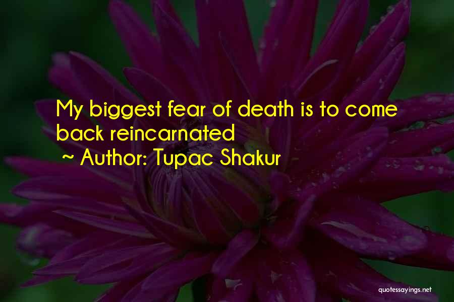 Tupac Shakur Quotes: My Biggest Fear Of Death Is To Come Back Reincarnated
