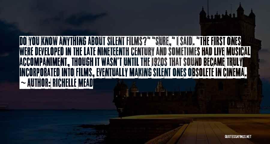 Richelle Mead Quotes: Do You Know Anything About Silent Films? Sure, I Said. The First Ones Were Developed In The Late Nineteenth Century