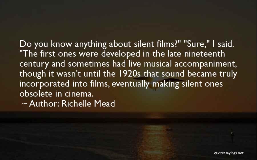 Richelle Mead Quotes: Do You Know Anything About Silent Films? Sure, I Said. The First Ones Were Developed In The Late Nineteenth Century