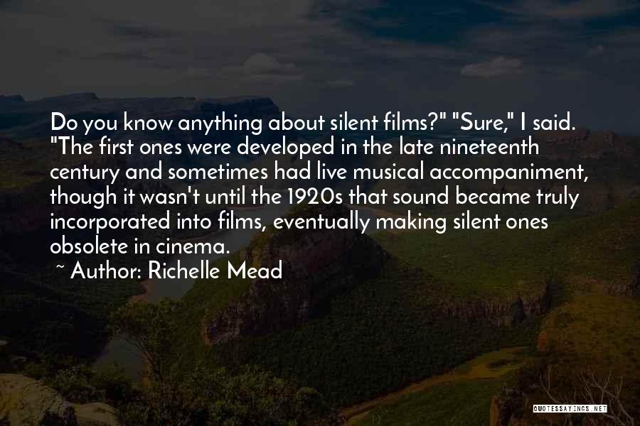 Richelle Mead Quotes: Do You Know Anything About Silent Films? Sure, I Said. The First Ones Were Developed In The Late Nineteenth Century