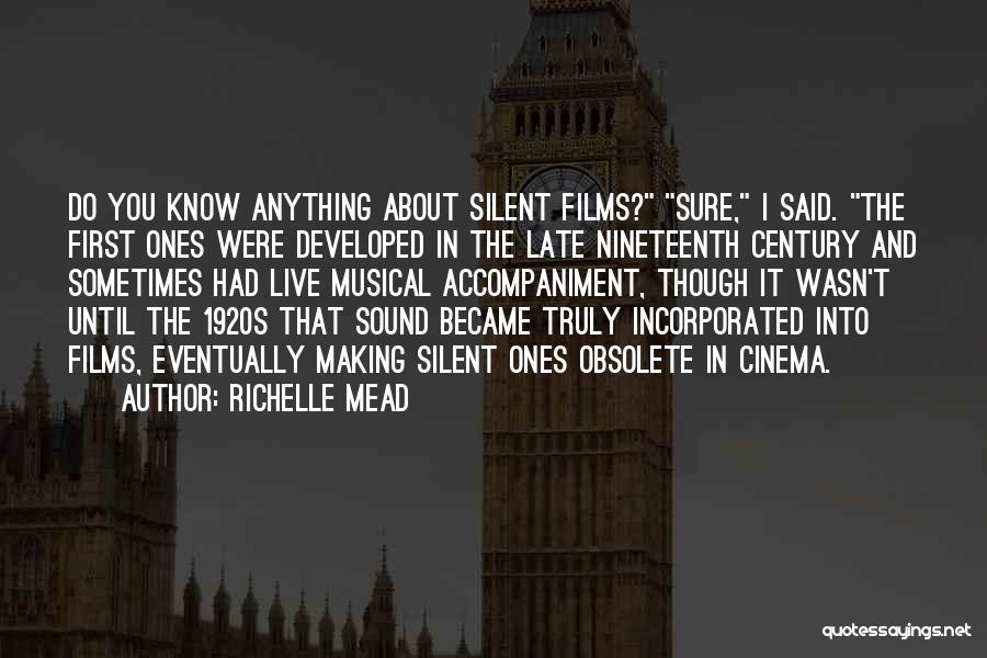 Richelle Mead Quotes: Do You Know Anything About Silent Films? Sure, I Said. The First Ones Were Developed In The Late Nineteenth Century