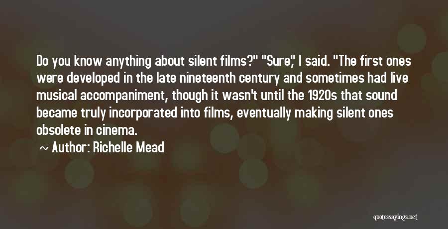 Richelle Mead Quotes: Do You Know Anything About Silent Films? Sure, I Said. The First Ones Were Developed In The Late Nineteenth Century