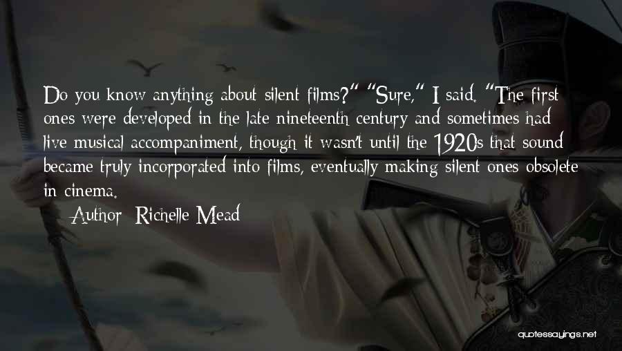 Richelle Mead Quotes: Do You Know Anything About Silent Films? Sure, I Said. The First Ones Were Developed In The Late Nineteenth Century