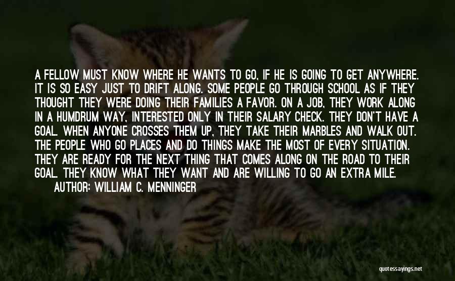 William C. Menninger Quotes: A Fellow Must Know Where He Wants To Go, If He Is Going To Get Anywhere. It Is So Easy