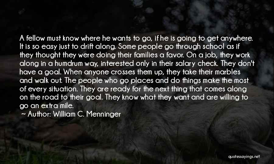 William C. Menninger Quotes: A Fellow Must Know Where He Wants To Go, If He Is Going To Get Anywhere. It Is So Easy