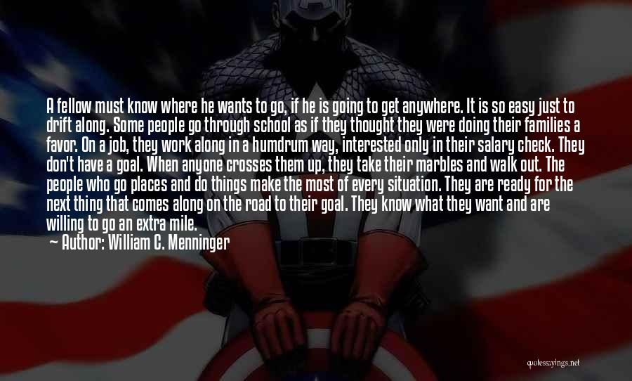 William C. Menninger Quotes: A Fellow Must Know Where He Wants To Go, If He Is Going To Get Anywhere. It Is So Easy