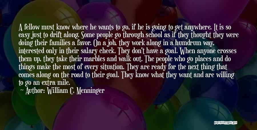 William C. Menninger Quotes: A Fellow Must Know Where He Wants To Go, If He Is Going To Get Anywhere. It Is So Easy