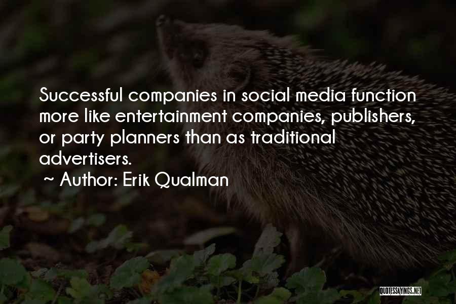 Erik Qualman Quotes: Successful Companies In Social Media Function More Like Entertainment Companies, Publishers, Or Party Planners Than As Traditional Advertisers.