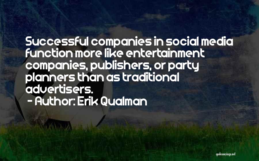 Erik Qualman Quotes: Successful Companies In Social Media Function More Like Entertainment Companies, Publishers, Or Party Planners Than As Traditional Advertisers.