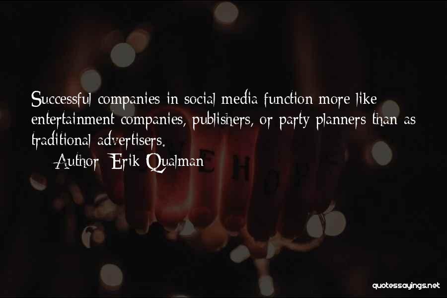 Erik Qualman Quotes: Successful Companies In Social Media Function More Like Entertainment Companies, Publishers, Or Party Planners Than As Traditional Advertisers.