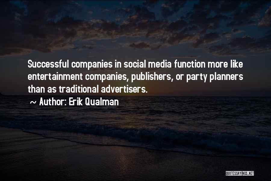 Erik Qualman Quotes: Successful Companies In Social Media Function More Like Entertainment Companies, Publishers, Or Party Planners Than As Traditional Advertisers.