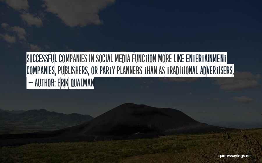 Erik Qualman Quotes: Successful Companies In Social Media Function More Like Entertainment Companies, Publishers, Or Party Planners Than As Traditional Advertisers.
