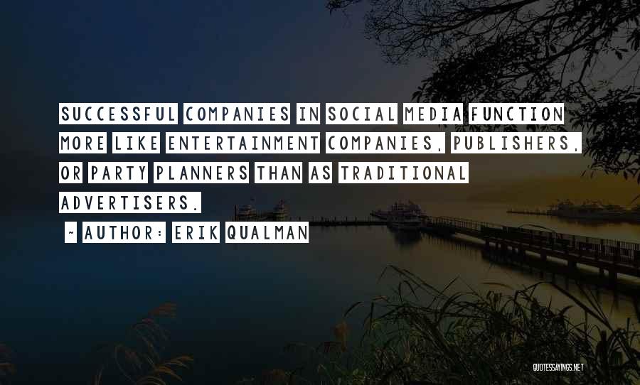 Erik Qualman Quotes: Successful Companies In Social Media Function More Like Entertainment Companies, Publishers, Or Party Planners Than As Traditional Advertisers.