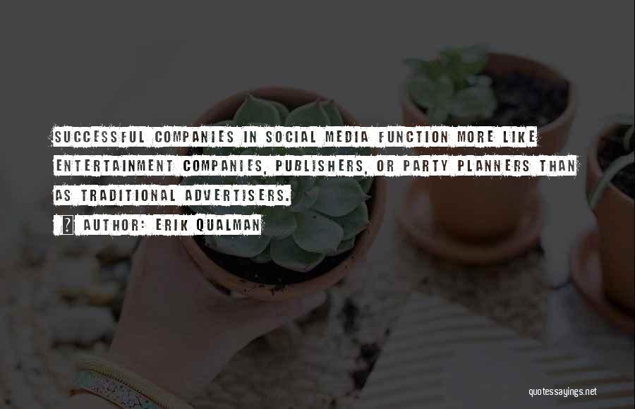 Erik Qualman Quotes: Successful Companies In Social Media Function More Like Entertainment Companies, Publishers, Or Party Planners Than As Traditional Advertisers.