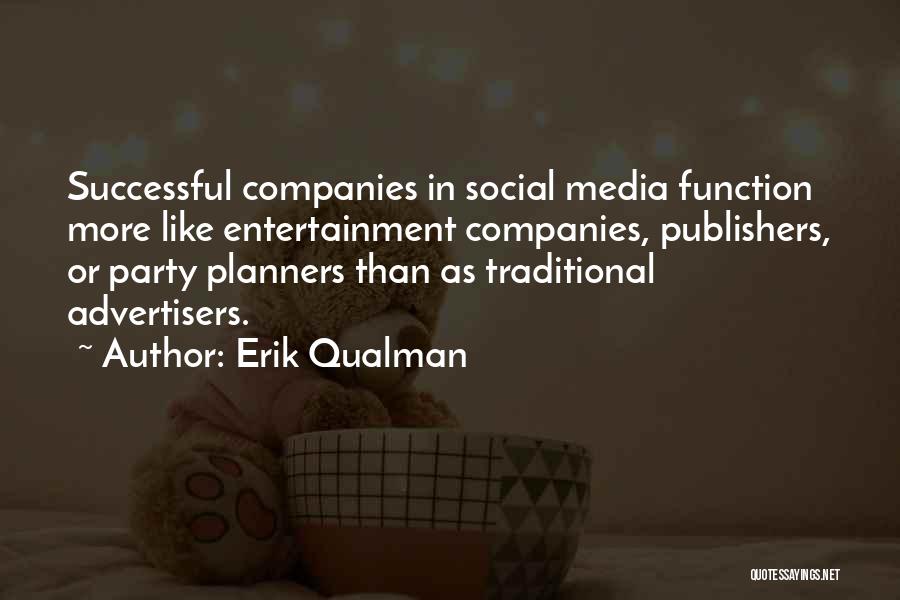 Erik Qualman Quotes: Successful Companies In Social Media Function More Like Entertainment Companies, Publishers, Or Party Planners Than As Traditional Advertisers.