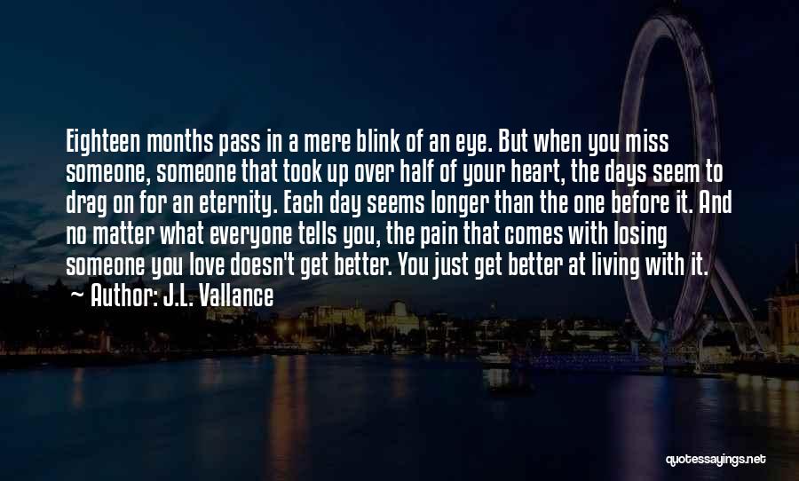 J.L. Vallance Quotes: Eighteen Months Pass In A Mere Blink Of An Eye. But When You Miss Someone, Someone That Took Up Over