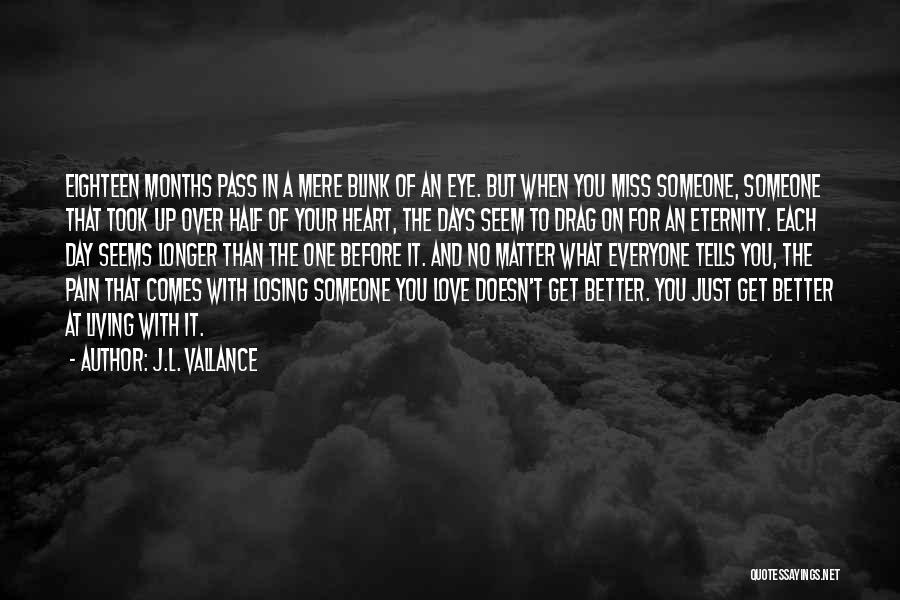 J.L. Vallance Quotes: Eighteen Months Pass In A Mere Blink Of An Eye. But When You Miss Someone, Someone That Took Up Over