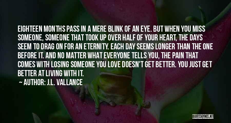 J.L. Vallance Quotes: Eighteen Months Pass In A Mere Blink Of An Eye. But When You Miss Someone, Someone That Took Up Over