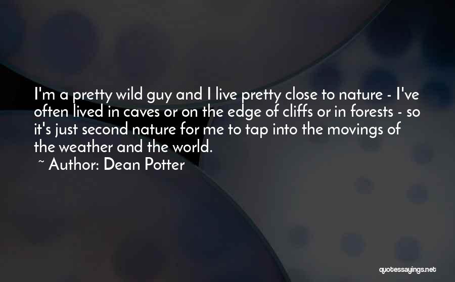 Dean Potter Quotes: I'm A Pretty Wild Guy And I Live Pretty Close To Nature - I've Often Lived In Caves Or On