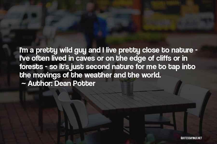 Dean Potter Quotes: I'm A Pretty Wild Guy And I Live Pretty Close To Nature - I've Often Lived In Caves Or On