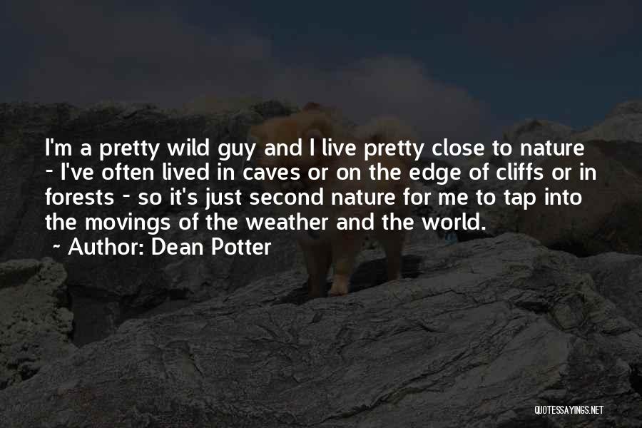 Dean Potter Quotes: I'm A Pretty Wild Guy And I Live Pretty Close To Nature - I've Often Lived In Caves Or On