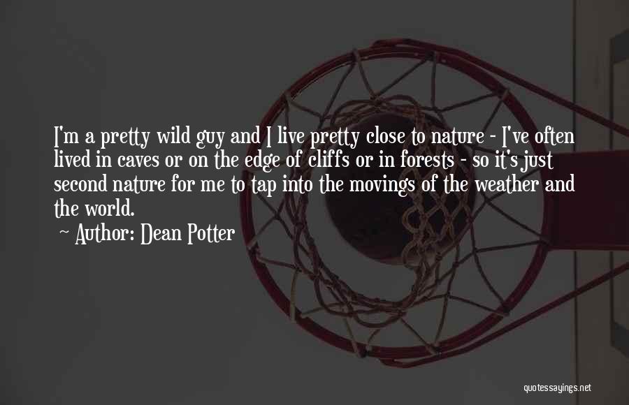 Dean Potter Quotes: I'm A Pretty Wild Guy And I Live Pretty Close To Nature - I've Often Lived In Caves Or On