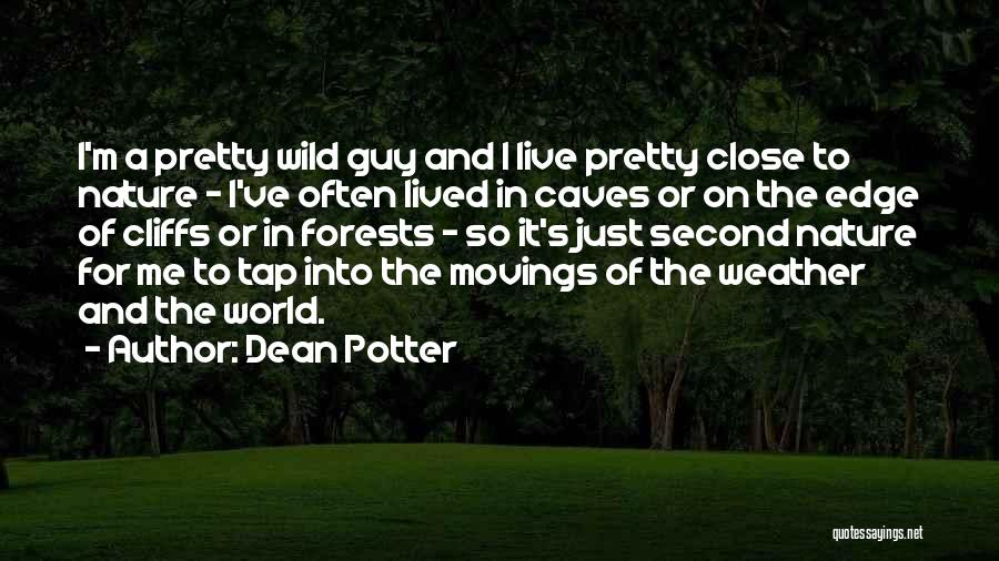 Dean Potter Quotes: I'm A Pretty Wild Guy And I Live Pretty Close To Nature - I've Often Lived In Caves Or On