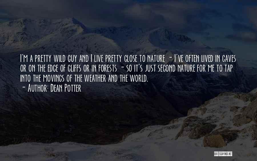 Dean Potter Quotes: I'm A Pretty Wild Guy And I Live Pretty Close To Nature - I've Often Lived In Caves Or On