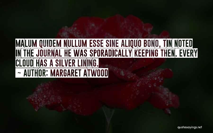 Margaret Atwood Quotes: Malum Quidem Nullum Esse Sine Aliquo Bono, Tin Noted In The Journal He Was Sporadically Keeping Then. Every Cloud Has