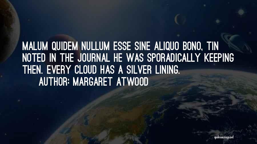 Margaret Atwood Quotes: Malum Quidem Nullum Esse Sine Aliquo Bono, Tin Noted In The Journal He Was Sporadically Keeping Then. Every Cloud Has