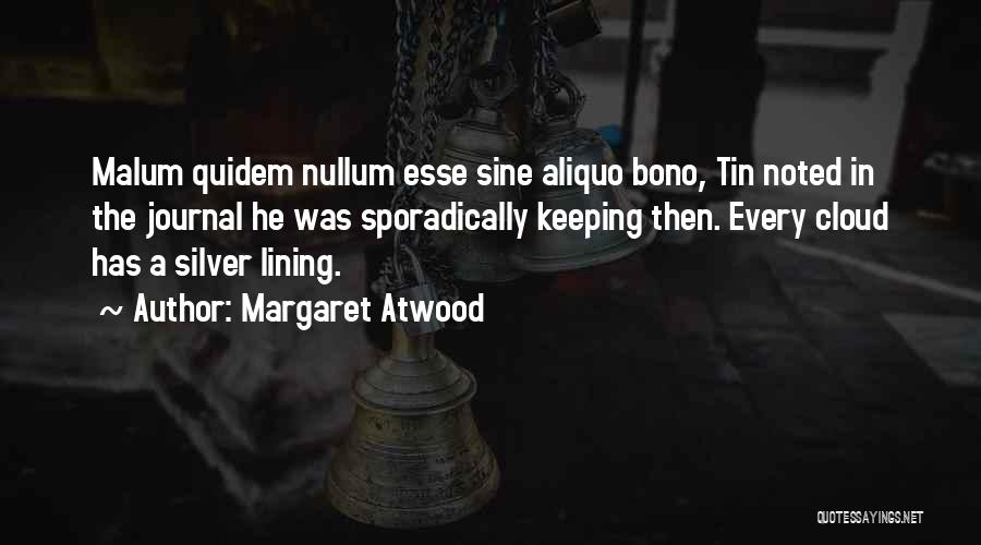 Margaret Atwood Quotes: Malum Quidem Nullum Esse Sine Aliquo Bono, Tin Noted In The Journal He Was Sporadically Keeping Then. Every Cloud Has