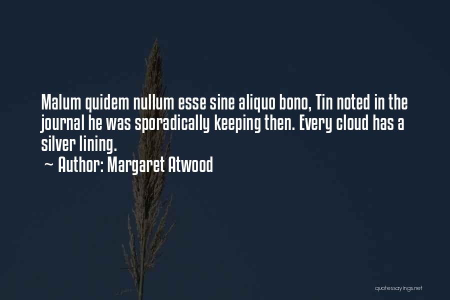 Margaret Atwood Quotes: Malum Quidem Nullum Esse Sine Aliquo Bono, Tin Noted In The Journal He Was Sporadically Keeping Then. Every Cloud Has