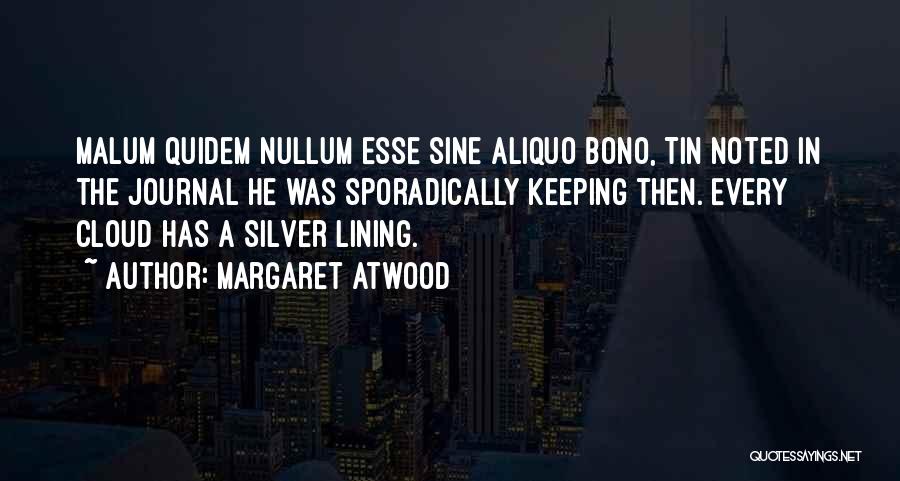 Margaret Atwood Quotes: Malum Quidem Nullum Esse Sine Aliquo Bono, Tin Noted In The Journal He Was Sporadically Keeping Then. Every Cloud Has