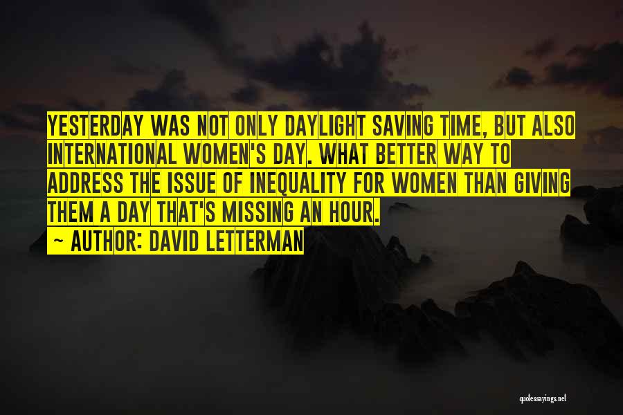 David Letterman Quotes: Yesterday Was Not Only Daylight Saving Time, But Also International Women's Day. What Better Way To Address The Issue Of