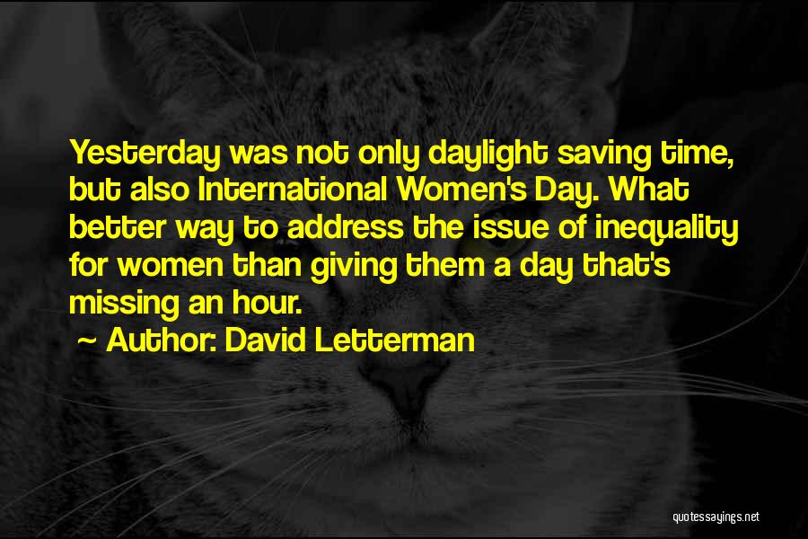 David Letterman Quotes: Yesterday Was Not Only Daylight Saving Time, But Also International Women's Day. What Better Way To Address The Issue Of