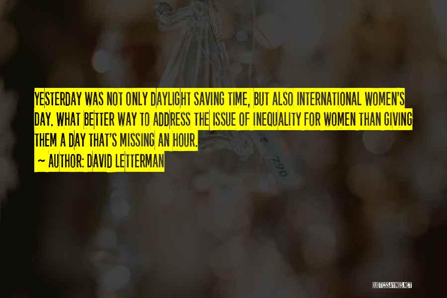 David Letterman Quotes: Yesterday Was Not Only Daylight Saving Time, But Also International Women's Day. What Better Way To Address The Issue Of