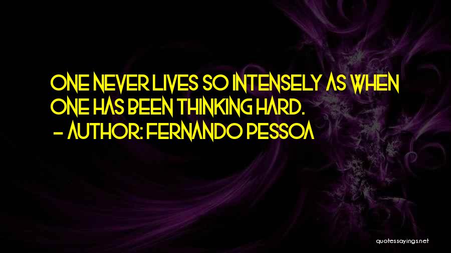 Fernando Pessoa Quotes: One Never Lives So Intensely As When One Has Been Thinking Hard.