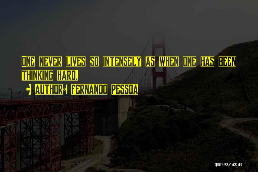 Fernando Pessoa Quotes: One Never Lives So Intensely As When One Has Been Thinking Hard.