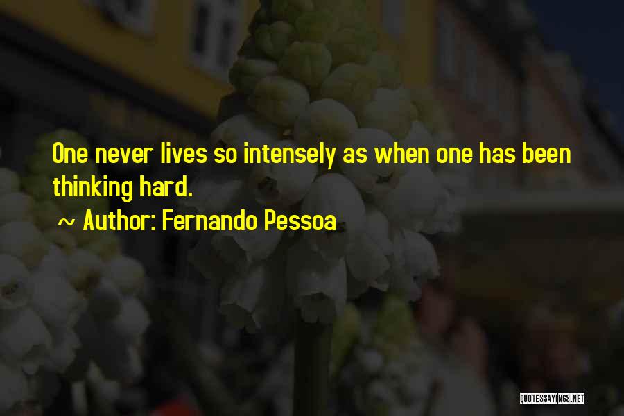 Fernando Pessoa Quotes: One Never Lives So Intensely As When One Has Been Thinking Hard.