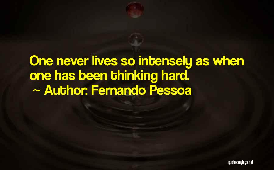 Fernando Pessoa Quotes: One Never Lives So Intensely As When One Has Been Thinking Hard.