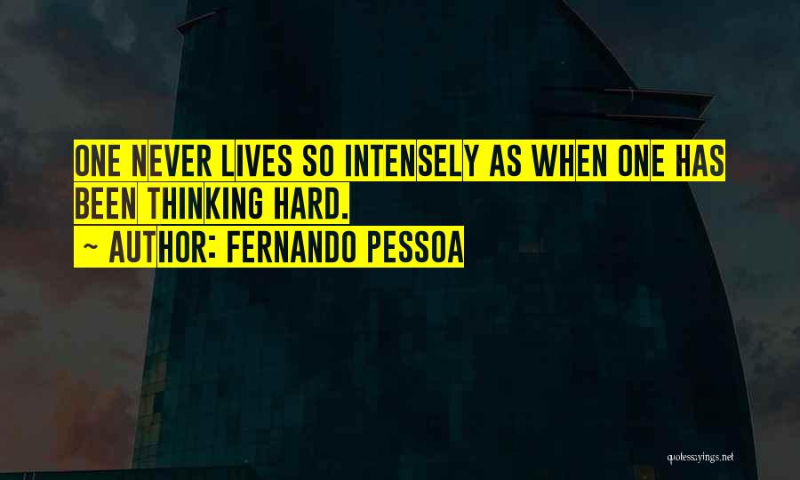 Fernando Pessoa Quotes: One Never Lives So Intensely As When One Has Been Thinking Hard.